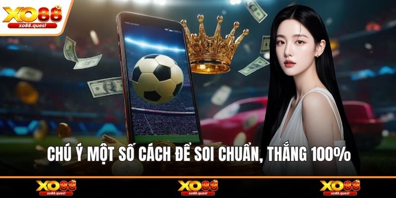 Chú ý một số cách để soi chuẩn, thắng 100%