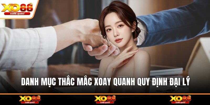 Danh mục thắc mắc xoay quanh quy định đại lý