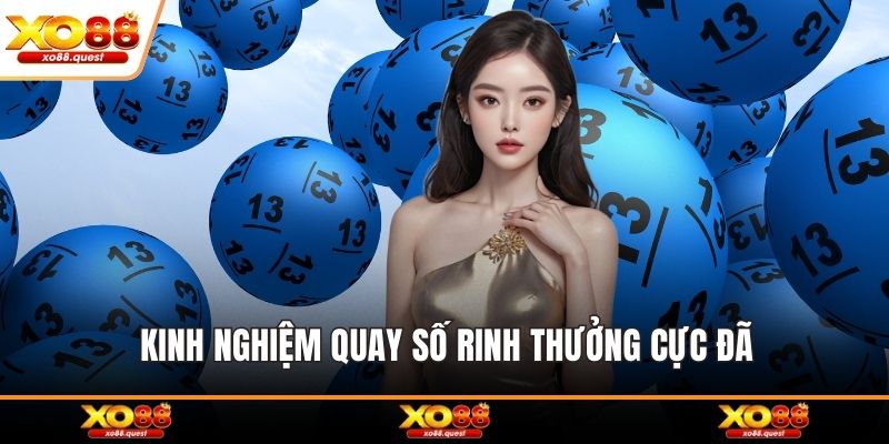 Kinh nghiệm quay số rinh thưởng cực đã