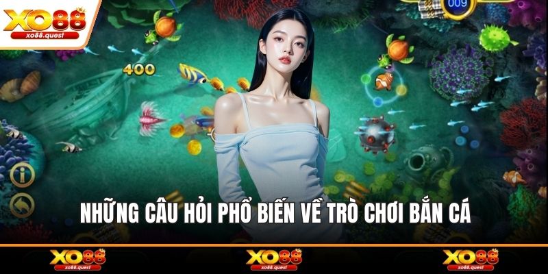 Những câu hỏi phổ biến về trò chơi bắn cá