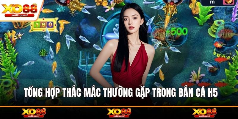 Tổng hợp thắc mắc thường gặp trong bắn cá H5