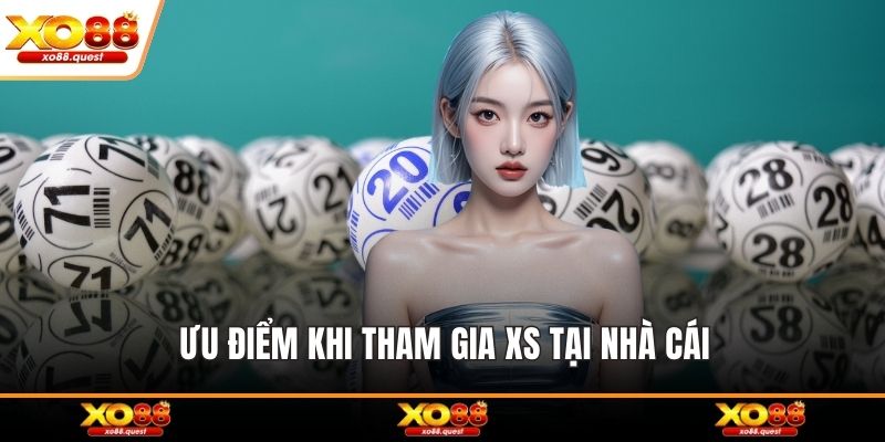 Ưu điểm khi tham gia XS tại nhà cái